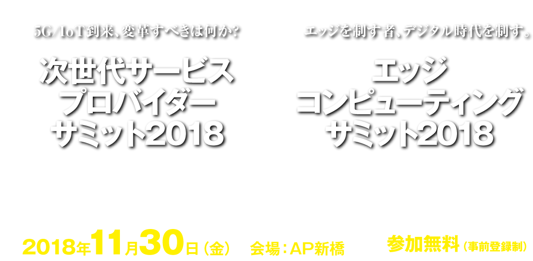 次世代サービスプロバイダーサミット2018／エッジコンピューティングサミット2018